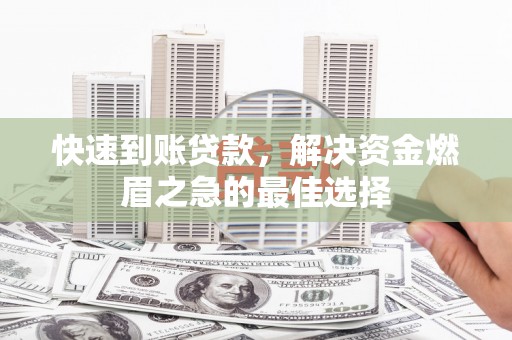 金坛快速到账贷款，解决资金燃眉之急的最佳选择