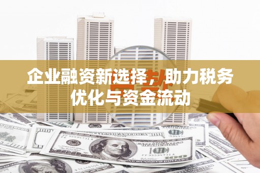 金坛企业融资新选择，助力税务优化与资金流动