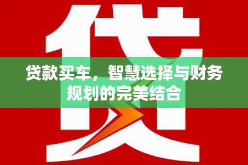 金坛贷款买车，智慧选择与财务规划的完美结合