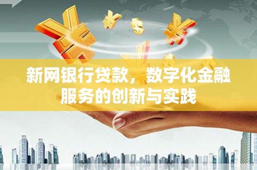金坛新网银行贷款，数字化金融服务的创新与实践