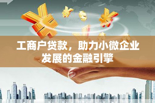 金坛工商户贷款，助力小微企业发展的金融引擎