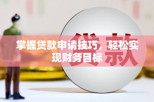 金坛掌握贷款申请技巧，轻松实现财务目标