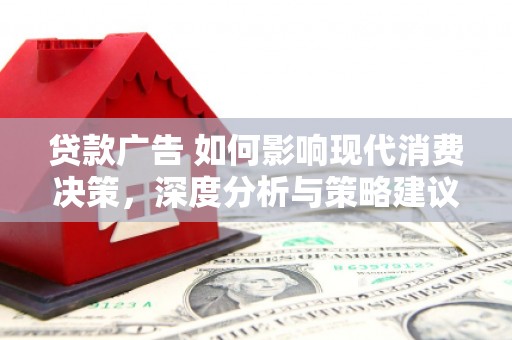 金坛贷款广告 如何影响现代消费决策，深度分析与策略建议
