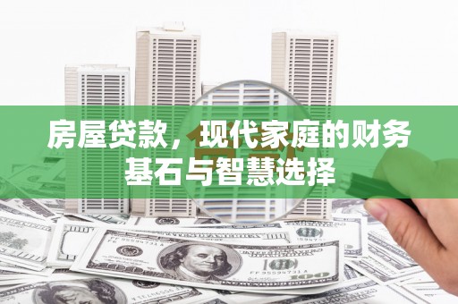 金坛房屋贷款，现代家庭的财务基石与智慧选择