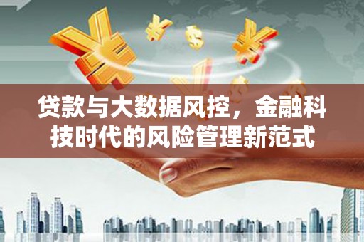 金坛贷款与大数据风控，金融科技时代的风险管理新范式