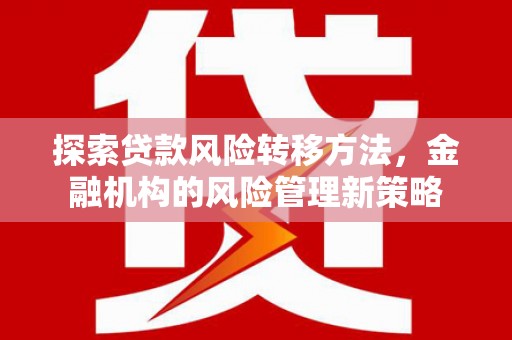 金坛探索贷款风险转移方法，金融机构的风险管理新策略