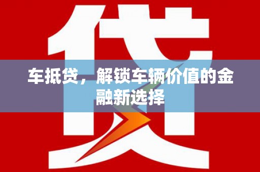 金坛车抵贷，解锁车辆价值的金融新选择
