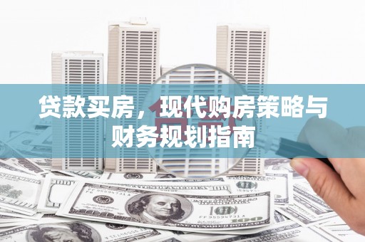 金坛贷款买房，现代购房策略与财务规划指南