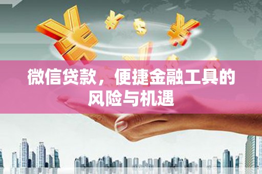 金坛微信贷款，便捷金融工具的风险与机遇