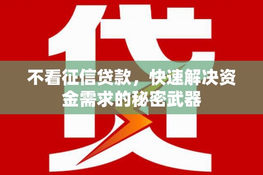 金坛不看征信贷款，快速解决资金需求的秘密武器