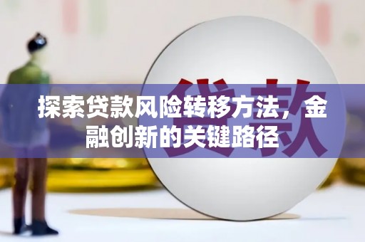金坛探索贷款风险转移方法，金融创新的关键路径