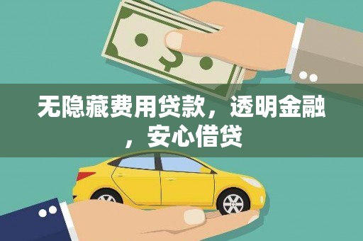 金坛无隐藏费用贷款，透明金融，安心借贷