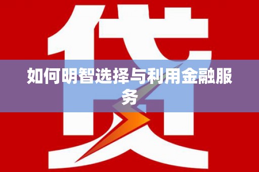 金坛如何明智选择与利用金融服务