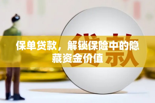 金坛保单贷款，解锁保险中的隐藏资金价值