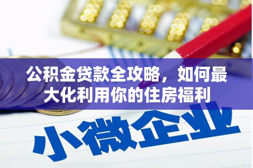 金坛公积金贷款全攻略，如何最大化利用你的住房福利