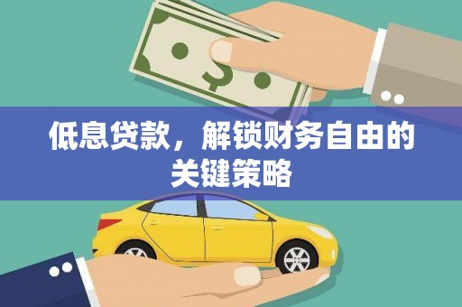 金坛低息贷款，解锁财务自由的关键策略