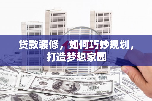 金坛贷款装修，如何巧妙规划，打造梦想家园