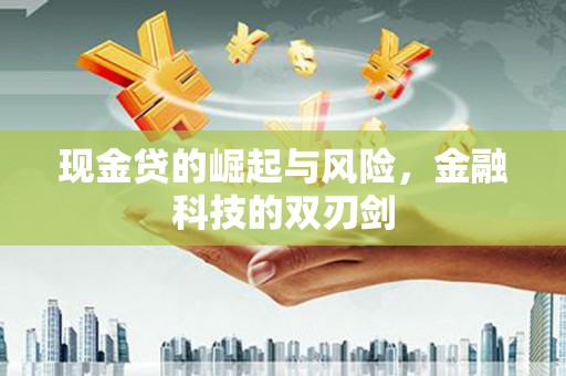 金坛现金贷的崛起与风险，金融科技的双刃剑