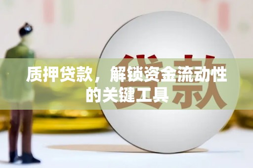 金坛质押贷款，解锁资金流动性的关键工具