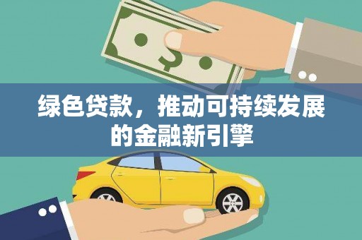 金坛绿色贷款，推动可持续发展的金融新引擎
