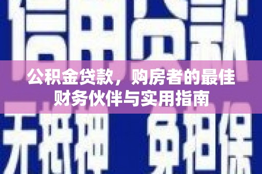 金坛公积金贷款，购房者的最佳财务伙伴与实用指南