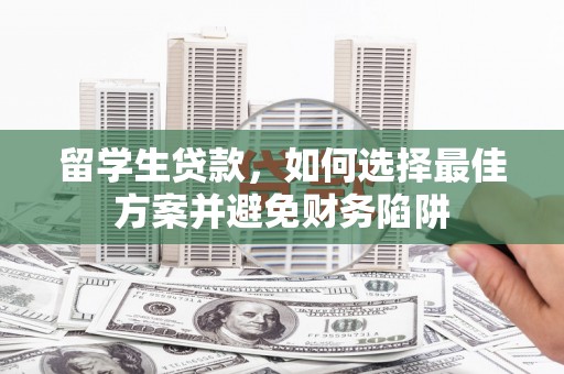 金坛留学生贷款，如何选择最佳方案并避免财务陷阱
