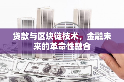 金坛贷款与区块链技术，金融未来的革命性融合