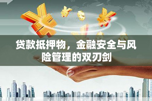 金坛贷款抵押物，金融安全与风险管理的双刃剑