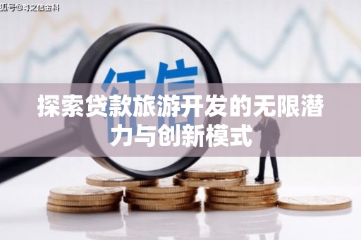 金坛探索贷款旅游开发的无限潜力与创新模式