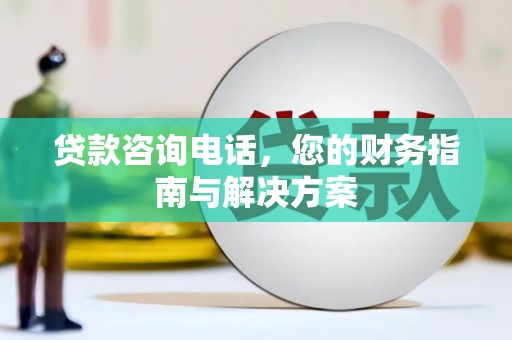 金坛贷款咨询电话，您的财务指南与解决方案