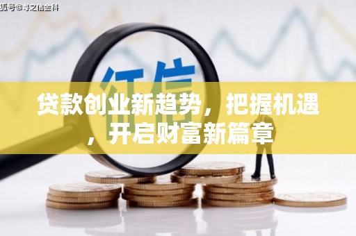 金坛贷款创业新趋势，把握机遇，开启财富新篇章
