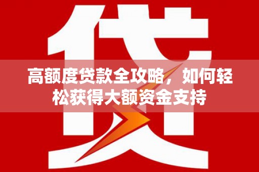 金坛高额度贷款全攻略，如何轻松获得大额资金支持