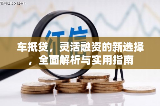 金坛车抵贷，灵活融资的新选择，全面解析与实用指南