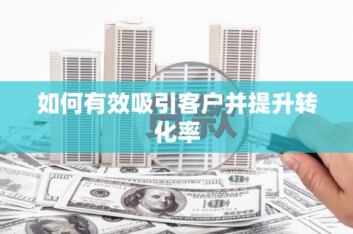 金坛如何有效吸引客户并提升转化率