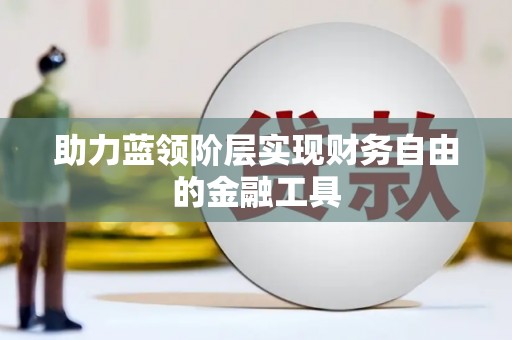 金坛助力蓝领阶层实现财务自由的金融工具