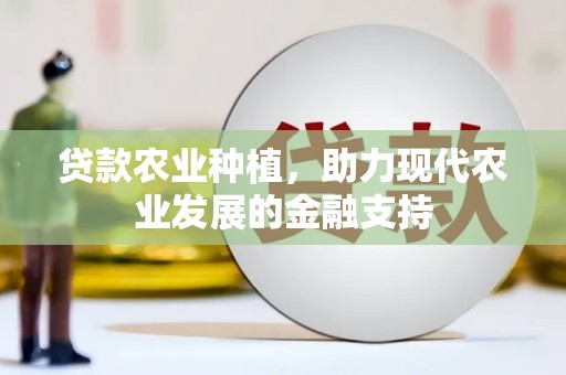 金坛贷款农业种植，助力现代农业发展的金融支持