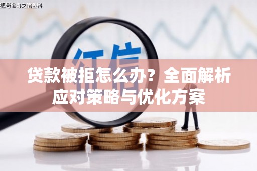 金坛贷款被拒怎么办？全面解析应对策略与优化方案